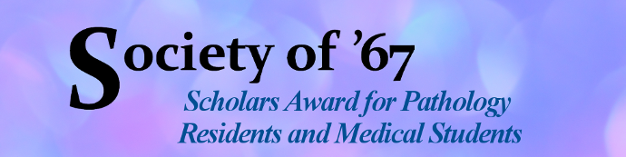 Society of 67 Scholars Award for Pathology Residents and Medical Students